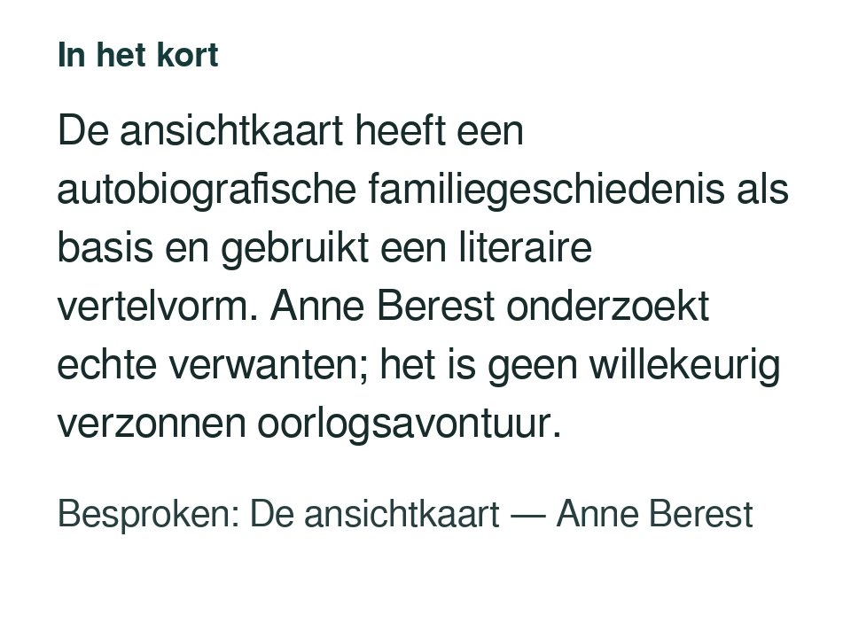 De ansichtkaart heeft een autobiografische familiegeschiedenis als basis en gebruikt een literaire vertelvorm. Anne Berest onderzoekt echte verwanten; het is geen willekeurig verzonnen oorlogsavontuur. Besproken: De ansichtkaart — Anne Berest.