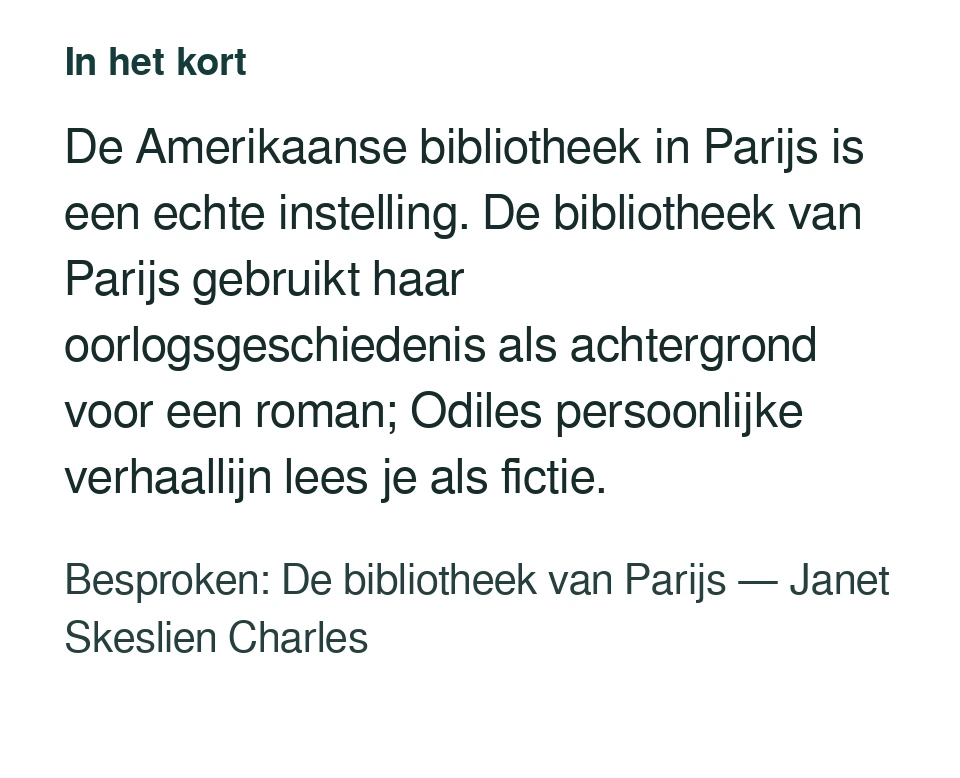 De Amerikaanse bibliotheek in Parijs is een echte instelling. De bibliotheek van Parijs gebruikt haar oorlogsgeschiedenis als achtergrond voor een roman; Odiles persoonlijke verhaallijn lees je als fictie. Besproken: De bibliotheek van Parijs — Janet Skeslien Charles.