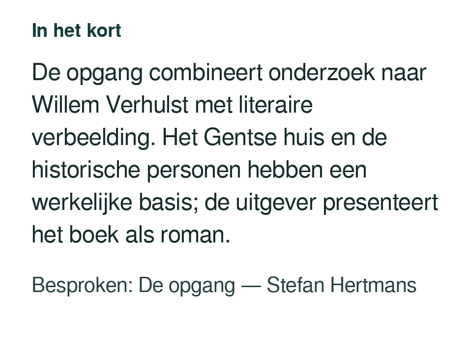De opgang combineert onderzoek naar Willem Verhulst met literaire verbeelding. Het Gentse huis en de historische personen hebben een werkelijke basis; de uitgever presenteert het boek als roman. Besproken: De opgang — Stefan Hertmans.
