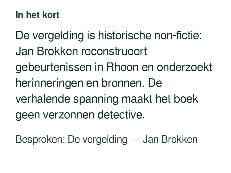 De vergelding is historische non-fictie: Jan Brokken reconstrueert gebeurtenissen in Rhoon en onderzoekt herinneringen en bronnen. De verhalende spanning maakt het boek geen verzonnen detective. Besproken: De vergelding — Jan Brokken.