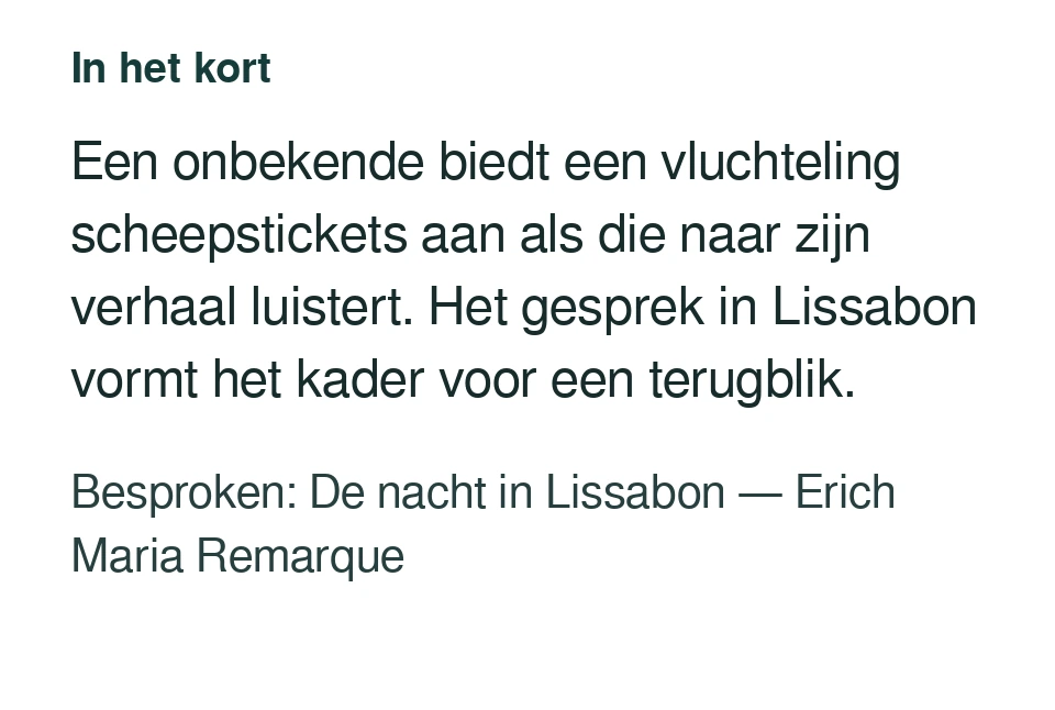 Een onbekende biedt een vluchteling scheepstickets aan als die naar zijn verhaal luistert. Het gesprek in Lissabon vormt het kader voor een terugblik. Besproken: De nacht in Lissabon — Erich Maria Remarque.
